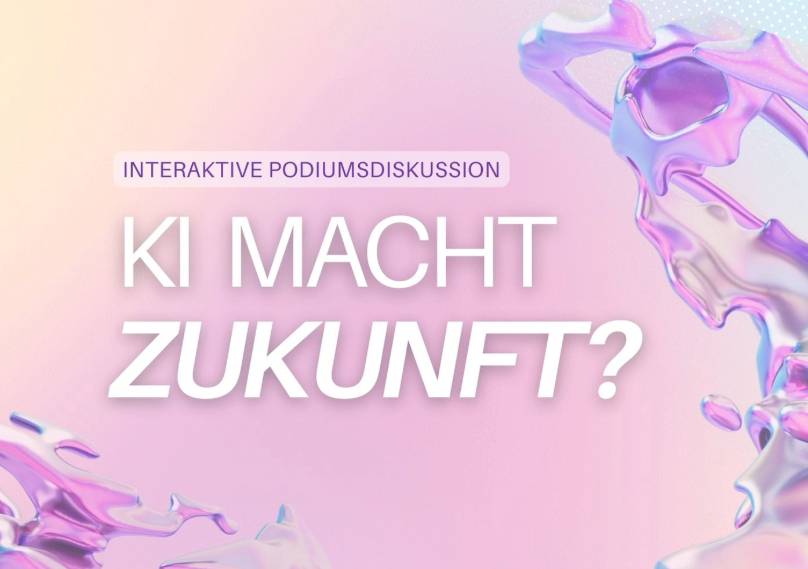 Interaktive Podiumsdiskussion: KI Macht ZUKUNFT?