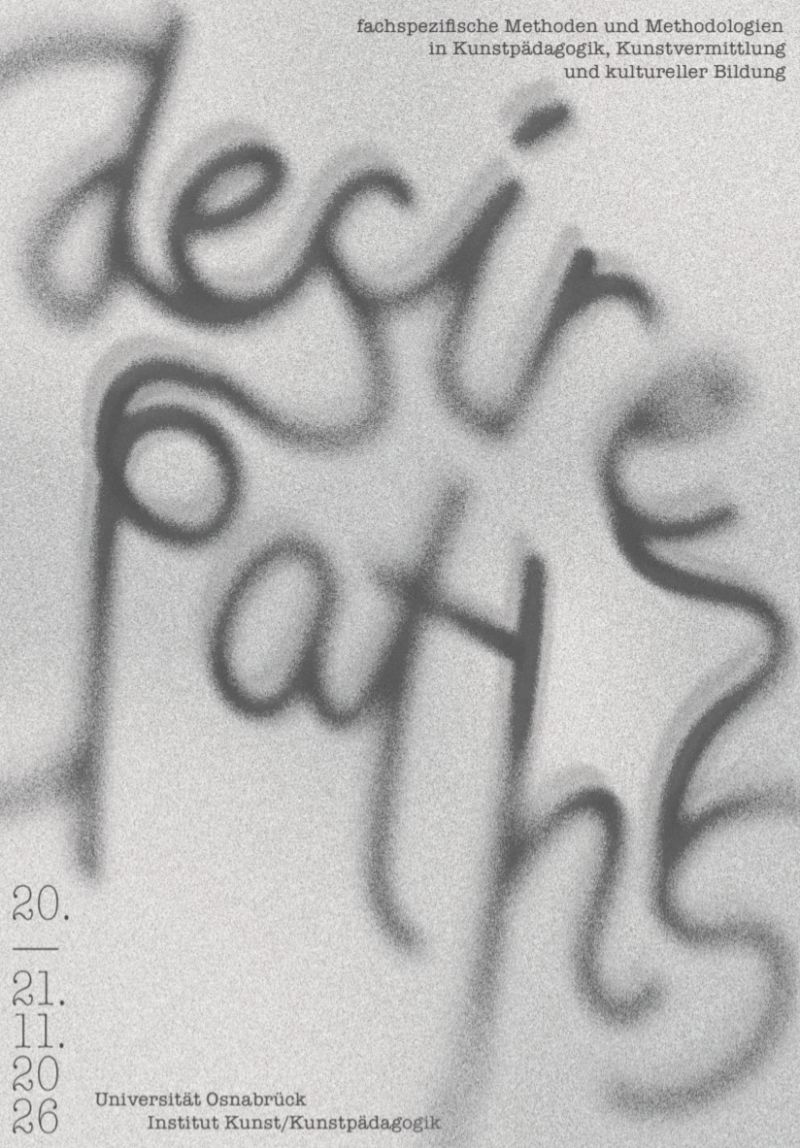 Text: fachspezifische Methoden und Methodologien in Kunstpädagogik, Kunstvermittlung und kultureller Bildung; 20. und 21. November 2026, Universität Osnabrück, Institut für Kunst und Kunstpädagogik.
Hintergrund: Schriftzug "desire path" in geschwungener Schrift auf grauem Grund.