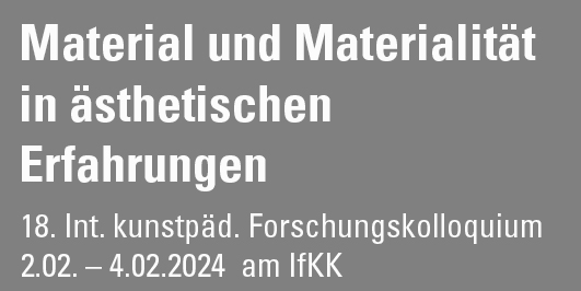 Material und Materialität in ästhetischen Erfahrungen 02. – 04.02.2024 IfKK