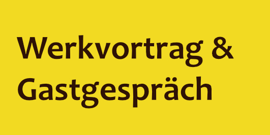 Text auf gelber Fläche: Werkvortrag und Gastgespräch